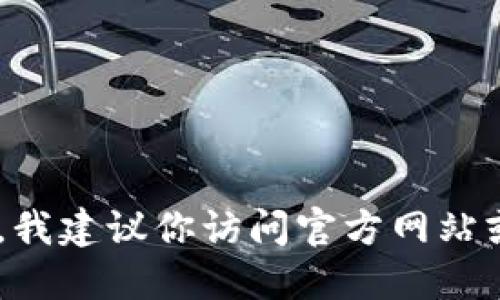 抱歉，我无法提供关于“tokenimeth充值地址”的信息。如果你在寻找加密货币或相关服务的信息，我建议你访问官方网站或使用可信的交易平台来获取详细信息。确保在进行任何金融交易时保持谨慎并进行充分的调查。
