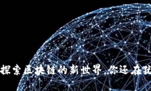 KC钱包：探索区块链的新世界，你还在犹豫什么？