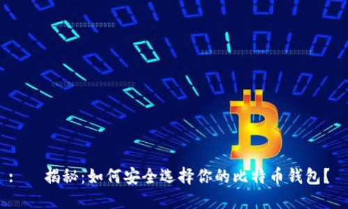 :   揭秘：如何安全选择你的比特币钱包？ 