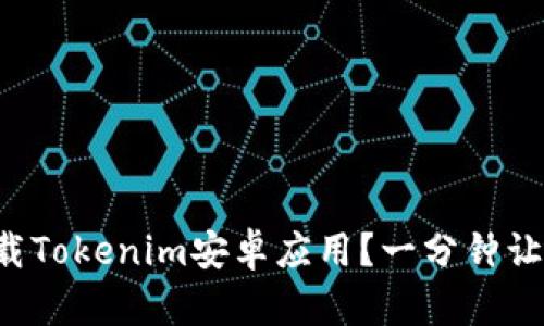 如何轻松下载Tokenim安卓应用？一分钟让你快速上手！