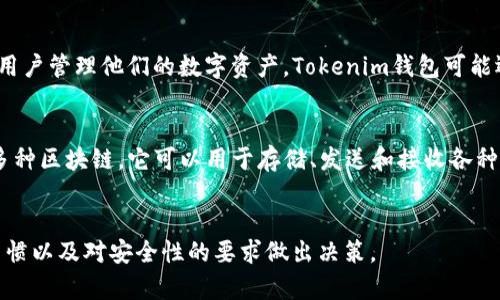Tokenim钱包和TP钱包都是用于存储和管理加密货币的数字钱包，尽管它们可能在功能和特性上有所不同。以下是每个钱包的简要说明：

### Tokenim钱包
Tokenim钱包是一种数字资产管理工具，通常支持各种加密货币的存储与交易。它的目标是为用户提供一个安全和易于使用的平台，以便用户管理他们的数字资产。Tokenim钱包可能还具有其他功能，例如去中心化交易、用户友好的界面以及与其他区块链应用的兼容性。

### TP钱包
TP钱包，全称可能是“Trust Pilot”钱包或“TokenPocket”钱包，具体名字可能会有所不同。TP钱包通常是指一个多功能的加密钱包，支持多种区块链。它可以用于存储、发送和接收各种加密资产，常常还集成了去中心化金融（DeFi）和去中心化应用（DApp）的功能。TP钱包可能更加注重用户体验，提供快速、便捷的交易服务。

### 总结
两者都是加密货币钱包，但具体功能、支持的币种、用户界面和其他特性可能有所不同。在选择使用哪个钱包时，用户应根据自己的需求、习惯以及对安全性的要求做出决策。