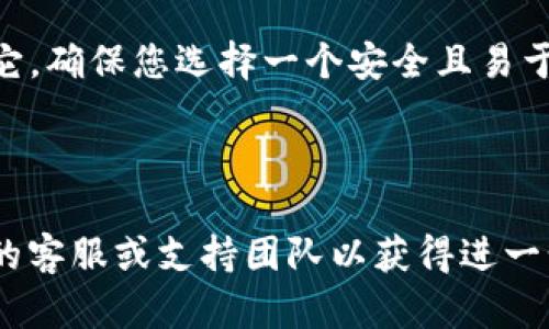 如果您忘记了 TokenIm 的密码，您可以按照以下步骤进行密码重置：

1. **访问登录页面**：打开 TokenIm 的官方网站，找到登录页面。

2. **点击“忘记密码”**：在登录框中，寻找“忘记密码”或类似的链接，并点击它。

3. **输入注册信息**：按照提示，输入您的注册邮箱或帐户名。

4. **检查您的邮箱**：系统将向您提供的邮箱发送一封包含密码重置链接或验证码的邮件。查看您的收件箱（有时可能需要检查垃圾邮件文件夹）。

5. **重置密码**：点击邮件中的链接，输入新密码，并确认它。确保您选择一个安全且易于记忆的密码。

6. **登录**：使用新密码登录您的 TokenIm 账户。

如果您在这个过程中遇到任何问题，建议联系 TokenIm 的客服或支持团队以获得进一步帮助。