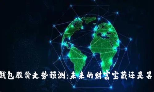 区块链钱包股价走势预测：未来的财富宝藏还是昙花一现？