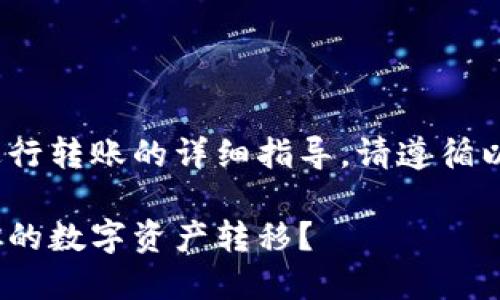在这里，我将为您提供关于用 Tokenim 进行转账的详细指导。请遵循以下步骤，以确保您能够顺利完成转账操作。

### Tokenim转账指南：如何轻松完成你的数字资产转移？