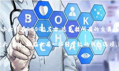 比特币钱包的数据大小会不断变化，因为比特币网络的区块链是在不断增长的。截止到2023年，比特币区块链的大小大约在400GB左右。这包括所有的交易数据和区块信息。每一个 блок（区块）平均大小为1-2MB，约每10分钟会增加一个新块，导致整个链的不断扩展。

当你下载一个完整的比特币钱包时，每一个实时的交易记录都需要存储和验证，这就是为什么这个数据量会如此庞大。不过，现在也有一些轻量级的钱包选项，这些钱包不需要下载整个区块链，而是通过轻量级协议，只保存必要的数据来完成交易。

想了解比特币钱包的最新动态和数据，可以持续关注相关的区块链数据分析网站和钱包开发者的更新。