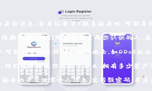 如果别人知道了你的TokenIM地址，确实可能会存在一定的风险。这里有几个方面需要考虑：

1. **隐私泄露**: TokenIM地址和公钥一样，可以被任何人看到，但将其与其他信息（如你的身份信息、交易记录等）联系起来时，可能导致你的隐私被泄露。

2. **诈骗风险**: 有些情况下，别人知道你的地址后，可能会尝试通过社交工程等手段进行诈骗。例如，他们可能会伪装成你认识的人，要求你转移资金或提供私钥。

3. **目标攻击**: 如果你在TokenIM或其他加密货币平台上有较大的余额，知道你地址的人可能会尝试进行针对性的攻击，如DDoS攻击或尝试通过安全漏洞入侵你的账户。

4. **追踪交易**: 知道你的地址后，任何人都可以在区块链上跟踪你的交易活动。这意味着，他们可以知道你买卖了什么、拥有多少资产等，进而评估你的财富状况。

为此，保护好自己的TokenIM地址，并注意安全设置是非常重要的。尽量避免在公共场合或不安全的平台泄露个人信息，使用强密码，并启用双重身份验证（2FA）等安全措施。此外，定期检查你的账户活动，以防止不寻常的交易发生。