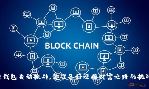 区块链钱包自动搬砖，你准备好迎接财富之路的挑战了吗？