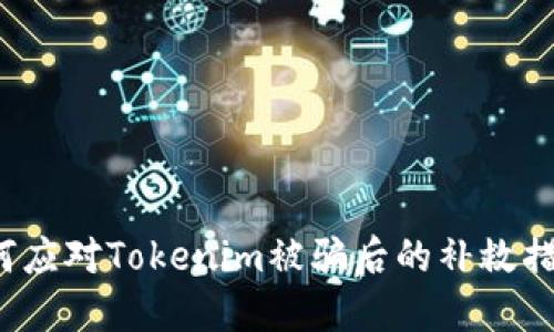 如何应对Tokenim被骗后的补救措施？