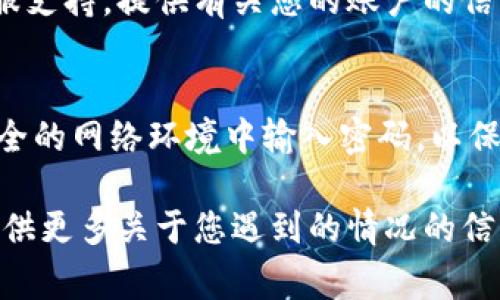 如果您在Tokenim（或类似平台）中第二次输入密码错误，通常会有几个步骤您可以尝试来解决这个问题。以下是一些常见的步骤和建议：

1. **确认密码输入**：
   - 仔细检查您输入的每个字符，尤其是字母的大小写、符号和数字，确保没有输入错误。
   - 如果使用了复制粘贴功能，可以尝试手动输入密码以避免不必要的空格或隐藏字符。

2. **重置密码**：
   - 如果您无法记起正确的密码，寻找“忘记密码？”或“重置密码”的链接，根据提示步骤进行密码重置。

3. **检查电子邮件**：
   - 某些平台在多次输入错误后，可能会发送警告邮件或指引，检查您的邮箱是否有相关信息。

4. **联系客服**：
   - 如果以上步骤无效，您可以联系Tokenim的客服支持，提供有关您的账户的信息，以获得更多帮助。

5. **注意安全性**：
   - 遇到登录问题时，确保不要在公共场合或不安全的网络环境中输入密码，以保护账户安全。

如果您还有其他具体问题或需要更详细的指导，请提供更多关于您遇到的情况的信息。