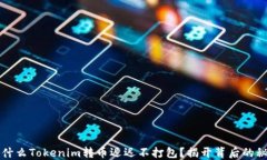 为什么Tokenim转币迟迟不打