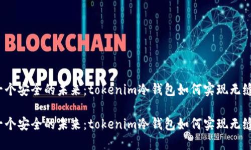 选择一个安全的未来：tokenim冷钱包如何实现无缝升级？

选择一个安全的未来：tokenim冷钱包如何实现无缝升级？