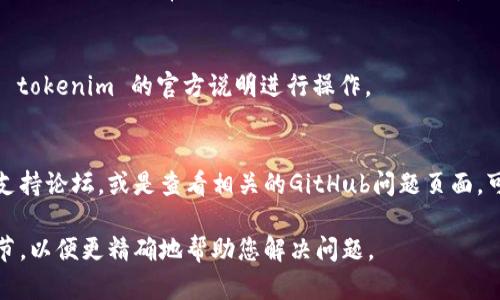 根据您提到的“tokenim无法安装”，这可能涉及到一个具体的技术问题。建议您可以尝试以下步骤进行排查和解决：

### 1. 检查兼容性
确保您正在使用的操作系统和设备符合tokenim的系统要求，您可以在tokenim的官方网站上查找这些信息。

### 2. 更新依赖包
如果您在使用某种包管理工具（如npm、pip等），请确保相关依赖包都是最新的。可以使用以下命令来更新：

- 对于npm：`npm update`
- 对于pip：`pip install --upgrade package_name`

### 3. 清理缓存
有时缓存问题会导致安装失败，可以尝试清理缓存：

- 对于npm：`npm cache clean --force`
- 对于pip：`pip cache purge`

### 4. 检查网络连接
确保您的网络连接正常，没有防火墙或其他网络设置阻止下载。

### 5. 查看错误日志
如果安装时出现错误，查看终端或命令提示符中输出的错误信息，通常可以提供关于问题的线索。

### 6. 尝试手动安装
如果自动安装失败，可以尝试从源代码手动安装，按照 tokenim 的官方说明进行操作。

### 7. 借助社区支持
如果上述方法仍然无法解决问题，可以考虑访问社区支持论坛，或是查看相关的GitHub问题页面，可能其他用户也遇到过相同的问题并找到了解决方案。

如果您有具体的错误信息或上下文，可以提供更多细节，以便更精确地帮助您解决问题。