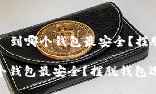 ### 提币 USDT 到哪个钱包最安全?摆脱钱包选择的迷雾!
提币 USDT 到哪个钱包最安全?摆脱钱包选择的迷雾!