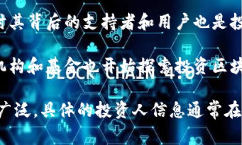区块链钱包的投资人通常包括各种机构投资者、风险投资公司、个人投资者以及加密货币行业的创业者和倡导者。以下是一些可能的区块链钱包投资者群体：

1. **风险投资公司**：许多专注于科技和金融科技领域的风险投资公司都会对拥有潜在增长机会的区块链钱包项目进行投资。

2. **天使投资人**：一些富有的个人投资者（天使投资人）会寻找有潜力的区块链初创企业，提供初期资金支持。

3. **加密货币行业领导者**：行业内的公司，例如大型交易所或知名的加密货币项目，有时会投资新的钱包服务，以增强自己的生态系统。

4. **社区支持**：某些钱包项目会通过众筹形式募集资金，这时其背后的支持者和用户也是投资者的一部分。

5. **机构投资者**：随着加密货币的逐渐成熟，一些传统金融机构和基金也开始探索投资区块链相关项目，包括数字钱包。

区块链技术的去中心化特性使得投资者类型多样化，涉及范围广泛。具体的投资人信息通常在项目的融资公告或财务报告中披露。