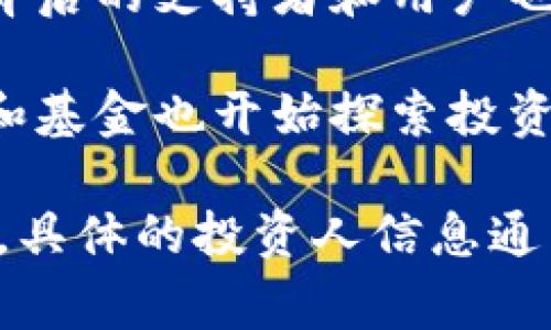 区块链钱包的投资人通常包括各种机构投资者、风险投资公司、个人投资者以及加密货币行业的创业者和倡导者。以下是一些可能的区块链钱包投资者群体：

1. **风险投资公司**：许多专注于科技和金融科技领域的风险投资公司都会对拥有潜在增长机会的区块链钱包项目进行投资。

2. **天使投资人**：一些富有的个人投资者（天使投资人）会寻找有潜力的区块链初创企业，提供初期资金支持。

3. **加密货币行业领导者**：行业内的公司，例如大型交易所或知名的加密货币项目，有时会投资新的钱包服务，以增强自己的生态系统。

4. **社区支持**：某些钱包项目会通过众筹形式募集资金，这时其背后的支持者和用户也是投资者的一部分。

5. **机构投资者**：随着加密货币的逐渐成熟，一些传统金融机构和基金也开始探索投资区块链相关项目，包括数字钱包。

区块链技术的去中心化特性使得投资者类型多样化，涉及范围广泛。具体的投资人信息通常在项目的融资公告或财务报告中披露。