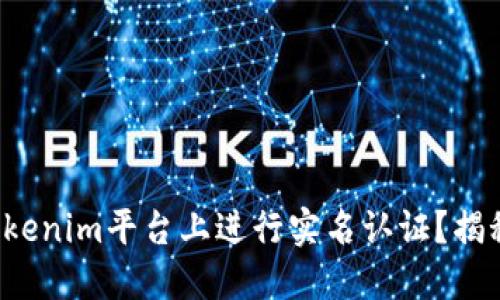 如何在Tokenim平台上进行实名认证？揭秘全过程！