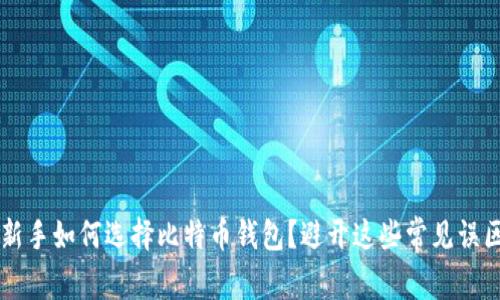 新手如何选择比特币钱包？避开这些常见误区