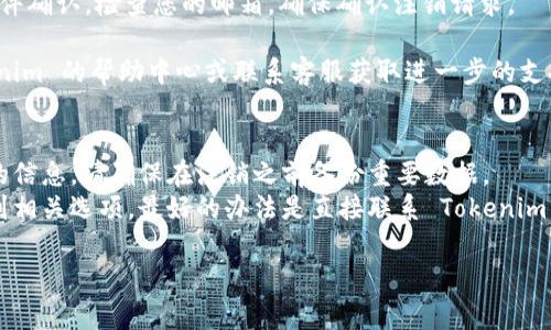 注销 Tokenim 账号的具体步骤可能会随时间有所不同，但通常情况下，您可以按照以下一般步骤进行操作：

1. **登录您的 Tokenim 账户**：访问 Tokenim 的官方网站，并使用您的帐户凭据登录。

2. **访问账户设置**：一旦成功登录，寻找“账户设置”或“个人资料”的选项。这个选项通常可以在主界面右上角的用户头像附近找到。

3. **查找注销选项**：在账户设置页面中，向下滚动查找与“注销账户”或“删除账户”相关的选项。某些平台可能将此选项放在隐私或安全的子菜单中。

4. **按照指示操作**：点击注销或删除账户的链接后，您可能需要按照指示完成安全验证（如输入密码或提供验证码）。

5. **确认注销**：系统可能会要求您确认是否真的要注销账户。在此阶段，确保您了解注销账户的所有后果，如数据丢失等。

6. **查看邮箱**：有时，注销请求可能会触发电子邮件确认。检查您的邮箱，确保确认注销请求。

如果在操作过程中遇到任何问题，建议您查看 Tokenim 的帮助中心或联系客服获取进一步的支持和指导。

### 注意事项：
- 注销账户后，您可能无法恢复任何存储在账户中的信息，请确保在注销之前备份重要数据。
- 每个平台的注销流程可能会有所不同，如果找不到相关选项，最好的办法是直接联系 Tokenim 的客服团队进行咨询。

希望这些信息对您有所帮助！
