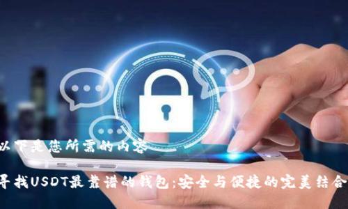 以下是您所需的内容

寻找USDT最靠谱的钱包：安全与便捷的完美结合？