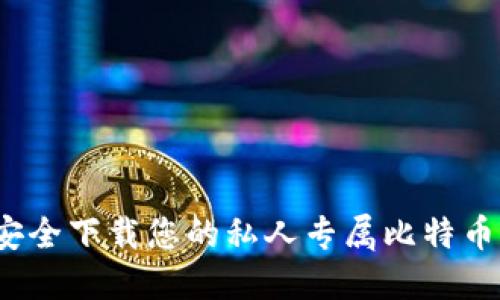如何安全下载您的私人专属比特币钱包？