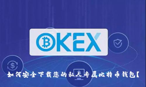如何安全下载您的私人专属比特币钱包？