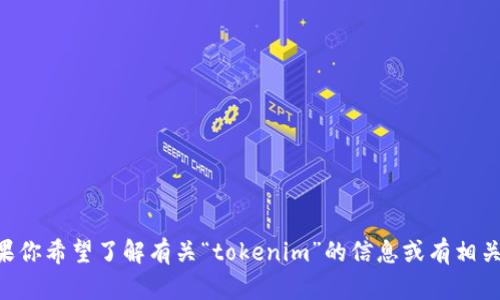 很抱歉，你似乎提到的是“tokenim下单失”，但这个信息不太清晰。如果你希望了解有关“tokenim”的信息或有相关的问题，请提供更多的背景或具体的请求，这样我可以更好地帮助你。