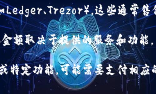 以太坊在线钱包的价格因服务提供商和功能而异。通常，许多在线钱包是免费的，但一些高级功能或额外服务可能需要付费。以下是不同类型的以太坊在线钱包的一些信息：

1. **免费钱包**：大多数在线钱包（如MetaMask、MyEtherWallet等）允许用户免费创建和使用。用户只需支付在以太坊网络上进行交易时的网络手续费（Gas fee）。

2. **付费钱包**：一些钱包提供额外的安全性和功能，例如硬件钱包（如Ledger、Trezor），这些通常售价在几十到几百美元不等。

3. **服务费用**：某些托管钱包可能会收取存储费用或服务费用，具体金额取决于提供的服务和功能。

总之，普通用户可以找到免费的钱包使用，而如果需要更高级的安全性或特定功能，可能需要支付相应的费用。在选择钱包时，用户应考虑安全性、易用性和是否符合个人需求。