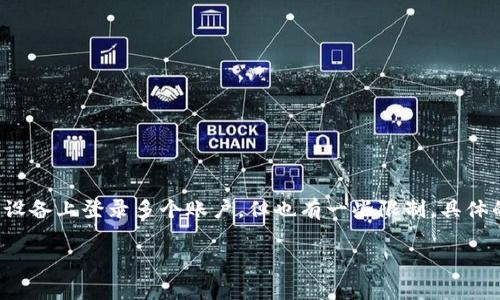 关于“tokenim钱包安卓能登几个号”的问题，通常取决于该应用的设计和功能。大多数数字钱包应用允许用户在同一设备上登录多个账户，但也有一些限制。具体的账户数量限制，需要查看Tokenim钱包的官方文档或用户协议，或者直接在应用内查看设置和账户管理相关的说明。

如果您在使用Tokenim钱包时遇到具体问题，建议联系他们的客服支持获取最新的信息和帮助。