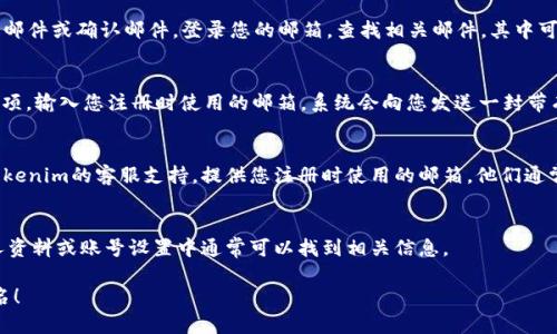要查询您在Tokenim（或任何其他平台）的登录名，您可以按照以下步骤进行：

### 1. 查看注册邮箱
如果您在注册时使用了电子邮箱，通常会收到一封欢迎邮件或确认邮件。登录您的邮箱，查找相关邮件，其中可能包含您的登录名或用户名信息。

### 2. 重置密码
大多数平台在登录页面都有“忘记密码”选项。点击该选项，输入您注册时使用的邮箱，系统会向您发送一封带有重置密码链接的邮件，邮件中通常会包含您的登录名。

### 3. 联系客服
如果以上方法都无法解决您的问题，您可以直接联系Tokenim的客服支持。提供您注册时使用的邮箱，他们通常可以帮助您找回登录名。

### 4. 查看账号设置
如果您可以登录Tokenim账户，但不记得登录名，在个人资料或账号设置中通常可以找到相关信息。

希望这些方法能帮助您顺利查询到您的Tokenim登录名！