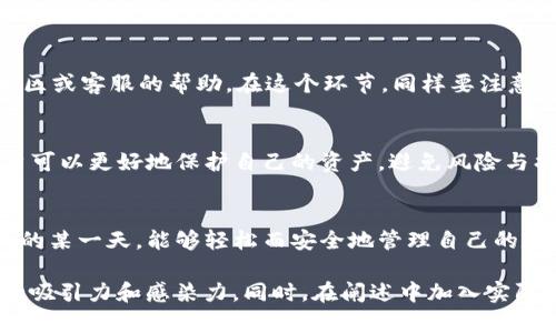 baioti如何安全地将Tokenim从冷钱包转出？一场与数字资产的智慧博弈/baioti
冷钱包, Tokenim, 转出安全, 数字资产/guanjianci

一、数字资产的护航者：冷钱包的神秘面纱
在投资数字货币的旅途中，冷钱包犹如黑暗森林中的灯塔，指引着我们走向安全与稳健。冷钱包，这种冷静而又理性的资产存储方式，与热钱包形成鲜明对比，后者犹如汹涌的大海，随时可能因为网络的波动而掀起巨浪。然而，冷钱包的神秘并不仅仅在于其物理形式，它背后更蕴藏着数字资产安全的智慧。

二、Tokenim的奇妙世界
Tokenim，不仅仅是一个数字代币，更是一扇通往新机遇的大门。在这个快速变化的时代，Tokenim承载着价值、信任和未来。它像是一颗种子，撒在用户的心田，待成熟后将发芽、成长，甚至开出绚丽的花朵。然而，转出Tokenim并非易事，尤其是在关注资产安全的背景下，冷钱包成为了我们的最佳选择。

三、安全转出的前期准备：心理与工具的双重检验
在迈出将Tokenim转出的第一步之前，我们需要先准备好心态和工具。想象自己是一位经验丰富的船长，正在准备出海，首先我们需要了解风向，选择最合适的航行时机。确保你的冷钱包处于良好的工作状态，并准备好与之配对的热钱包或其他接收地址。在这过程中，保持冷静和清晰的思路，绝不要被市场的波动所干扰。

四、冷钱包转出的具体步骤：小心驶得万年船
将Tokenim从冷钱包转出，犹如解开一道复杂的谜题，每一个步骤都需要谨慎与专注。
ol
li首先，将冷钱包连接到电脑或其他设备上。在连接时，确保网络环境安全，避免公共Wi-Fi等不安全的网络。这一步就像是在为航行选择一个可靠的港口。/li

li然后，打开相关的软件应用，选择“转出”功能。在这个环节，万万不可心急，确保操作规范无误。/li

li输入接收地址以及转出数量。这里的每一个动作都需如履薄冰，错一步可能导致无法挽回的损失。/li

li最后，确认所有信息无误后，进行转账。这一步就如同在考试前的最后复习，确保你的答案是最优选择。/li
/ol

五、监测与确认：数字世界的细致之道
在完成转出操作后，接下来的工作并没有结束。我们需要监测转账的状态，这犹如在一场马拉松比赛中关注自己的下一步进度。您可以通过区块链浏览器查询交易状态，确认Tokenim是否已成功转出。如果一切正常，您便可以舒心地欣赏自己的劳动成果。

六、遇到问题该如何处理：冷静应对，智慧取胜
在数字资产的海洋中，难免会遭遇风浪。转出过程中如遇到延迟或失败的情况，不要慌张。首先，检查网络连接，确认交易是否确实提交。若问题依旧，及时寻求社区或客服的帮助。在这个环节，同样要注意信息的真伪，不要被虚假信息所误导。

七、总结与反思：投资不是赌博，安全始终为王
将Tokenim从冷钱包转出是一个需要智慧与耐心的过程。正如在现实生活中，每一次成功的投资都需要深入的思考和谨慎的决策。通过冷钱包的安全机制，用户可以更好地保护自己的资产，避免风险与损失。在这一切的背后，数字货币的未来依然充满无限可能，只待你我共同探索。

八、走向未来的智慧投资
未来的数字资产世界将会如何发展？Tokenim又是否能在这个过程中找到自己的新定位？每一次转出，都是一次思想的交锋，一次智慧的展示。想象一下在未来的某一天，能够轻松而安全地管理自己的数字资产，那将是多么幸福的事情！投资不仅是财富的积累，更是智慧与责任的体现。让我们在这个充满挑战的数字时代，以冷静的态度，迎接每一个机会与挑战。

后续的内容可以依据以上大纲进行扩展，深入探讨每个部分，使用更加形象化的比喻或隐喻，使语言更为丰富、生动，以及加入更多文化和情感元素，提高阅读的吸引力和感染力。同时，在阐述中加入实际案例和数据支持，以增强说服力和权威性，使内容具有更高的参考价值和实用性。