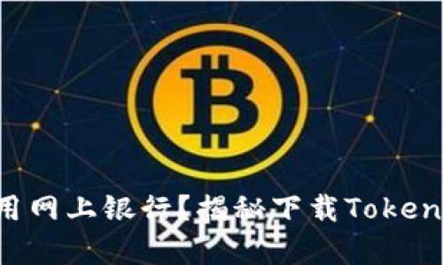 你真的会使用网上银行？揭秘下载Token的重要步骤！