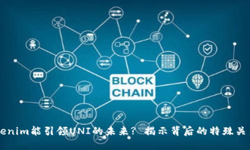 为何Tokenim能引领UNI的未来? 揭示背后的特殊关系与潜力