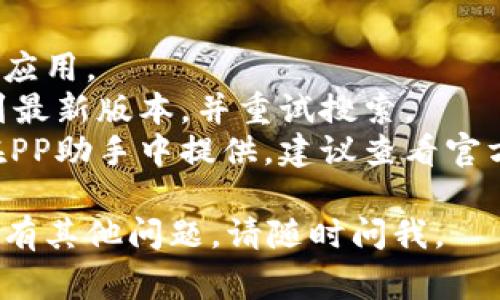 在PP助手中下载Tokenim可以按照以下步骤进行，虽然我无法提供最新的PP助手界面，但通常情况下，下载应用程序的流程如下：

1. **打开PP助手**：
   首先，在你的设备上打开PP助手。如果你没有安装PP助手，请先访问其官方网站进行下载和安装。

2. **搜索Tokenim**：
   在PP助手的主界面，有一个搜索栏。在搜索栏中输入“Tokenim”，然后点击搜索或回车。

3. **找到应用**：
   在搜索结果中查找“Tokenim”应用。确保获得的是官方版本，以避免下载到有问题的应用。

4. **点击下载**：
   找到应用后，点击进入应用详情页。在详情页上，应该会有一个“下载”或“安装”的按钮，点击该按钮开始下载。

5. **等待下载完成**：
   下载完成后，PP助手可能会自动安装应用，或是你需要手动安装。请按照屏幕上的指示完成安装。

6. **启动应用**：
   安装完成后，你可以在设备的应用列表中找到Tokenim应用，点击启动即可使用。

### 注意事项
- 确保你的设备有足够的存储空间来下载和安装应用。
- 如果找不到Tokenim，请确保PP助手已经更新到最新版本，并重试搜索。
- 有时，Tokenim可能由于权限或地区限制未能在PP助手中提供，建议查看官方渠道是否有其他获取方式。

希望这些步骤能帮助你成功下载Tokenim！如果还有其他问题，请随时问我。