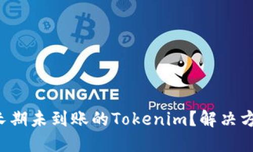 如何处理长期未到账的Tokenim？解决方案与建议！