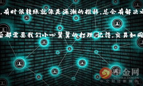 要将 Tokenim 转账到 IOST (Internet of Services Token)，你需要遵循一些步骤，以确保交易的顺利进行。以下是一个大纲和详细步骤，帮助你完成这一过程：

### 转账 Tokenim 到 IOST 的步骤大纲

1. 准备工作
在开始之前，请确保你有以下几个要素:
ul
    liTokenim 钱包地址/li
    liIOST 钱包地址/li
    li足够的 Tokenim 余额/li
    li可以连接到区块链的合适平台或工具/li
/ul

2. 登录你的 Tokenim 钱包
访问你的 Tokenim 钱包并输入你的登录信息。确保你的账户安全，确保使用强密码并启用双重身份验证（如果可用）。

3. 发起转账
找到“转账”或“发送”选项，在这里你将输入你想要转账的金额和接收人的 IOST 钱包地址。确保准确无误地输入地址，因为区块链交易一旦发出不可更改。

4. 确认转账细节
仔细核对你的转账信息，包括目标地址和转账金额等。对于任何包含数字的输入都有潜在的风险，因此务必谨慎。

5. 提交并完成转账
确认所有信息正确无误后，提交你的转账请求。此时，你可能需要接受一些交易确认，等待区块链网络验证你的转账。

6. 查看交易状态
你可以通过区块链浏览器查看交易的状态。登录 IOST 的区块链浏览器，输入你的 IOST 钱包地址，查看是否已收到转账。

7. 问题解决
如果转账出现问题，请联系 Tokenim 或 IOST 的客服支持，提供必要的交易信息，以便他们协助你解决问题。

### 详细步骤

#### 1. 准备工作
在你进行 Tokenim 转账之前，想象一下你要通过一条河流，将你的船（Tokenim）驶向一个新的港口（IOST）。在这条旅程的开始，你需要准备好所有的工具，比如正确的船（钱包），和确定的目的地（IOST 地址）。确保你有足够的燃料（Tokenim 余额），然后继续你的旅程。

#### 2. 登录你的 Tokenim 钱包
当你打开你的钱包，仿佛是打开一扇进入财富宝库的门。在这里，你可以看到日复一日辛勤工作的成果。每一次登录都像是对你的财富进行一次新的盘点，确认自己的每一份资产都在。

#### 3. 发起转账
在钱包界面上，点击“转账”选项，就像排队等待一个新的机票号码。你最需要的就是那张通往未来的票（转账请求），接下来只需填写必要的信息。此时，一种决定的感觉开始涌现，这笔转账便是你与未来的连接。

#### 4. 确认转账细节
在提交之前，检查每一项细节，确保目标地址无误，金额正确。想象一下，如果你在高速公路上行驶，却错误地驶向了另一个出口，可能会导致一场不可预测的迷途。只有确认无误，才能保证你的财富能够顺利到达目的地。

#### 5. 提交并完成转账
点击提交按钮，那一瞬间，像是投掷出一枚飞镖，开始了它的航程。看看周围的网络，它正在评估和确认你的交易。此时你的心情仿佛置身于一场游戏的尾声，期待着最终的成果。

#### 6. 查看交易状态
几分钟后，访问 IOST 区块链浏览器，仿佛是在一个巨大的交易市场里探寻每一个细节。你输入自己的房间号（钱包地址），搜索你的交易记录。看到那个交易成交的瞬间，你的心里便有了一种成就感，这是对你选择的信任。

#### 7. 问题解决
如果转账中出现意外，你可能会感到如同一名失去方向的航海者。此时，请不要慌张，及时联系相关客服，提供清晰的交易信息，有时候转账就像是海潮的推移，总会有解决之道。

### 结语
转账的过程不仅仅是资金的转移，它还蕴含着选择、确认与信任的旅程。每一次交易都是对未来的一次期待，而每一笔转账背后都需要我们小心翼翼的打理。记得，交易如同一场生命中的旅途，每一个决定都塑造着你的财富故事。无论如何，祝你的每一笔交易都能顺利抵达，让财富的航程永不停歇。

### 相关关键词
Tokenim, IOST, 转账, 区块链/guanjianci

希望以上信息能帮助你顺利完成 Tokenim 到 IOST 的转账过程！