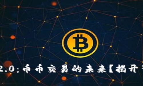 Tokenim 2.0：币币交易的未来？揭开背后的秘密