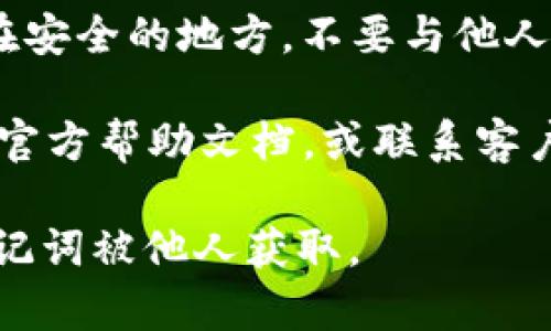 如果您正在使用一款加密货币钱包（例如Tokenim）并希望查看您的助记词，通常可以通过以下步骤找到：

1. **登录钱包**：首先，确保您已经登录到您的Tokenim钱包。在某些情况下，如果您是首次使用该钱包，助记词可能会在您首次创建钱包时展示。

2. **设置或安全选项**：在钱包的主界面中，查找“设置”或“安全”选项。这通常是查看助记词的地方。

3. **显示助记词**：在“安全”或“备份”选项中，您可能会看到“显示助记词”或“备份助记词”的按钮。点击该按钮，可能需要提供您的密码或其他身份验证信息。

4. **安全提示**：请注意，一旦您查看到助记词，一定要将其保存在安全的地方，不要与他人分享。助记词是恢复您钱包和钱包内资产的唯一途径。

5. **客户支持**：如果您无法找到助记词，您可以参考Tokenim的官方帮助文档，或联系客户支持获取帮助。

请务必注意，任何操作都应该在安全的环境中进行，以防止您的助记词被他人获取。