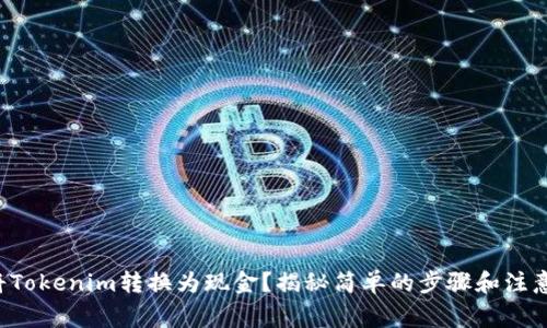 如何将Tokenim转换为现金？揭秘简单的步骤和注意事项！