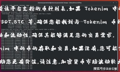 关于在 Tokenim 上进行币种交易的问题，您可以参考以下几个步骤来确定您在欧易（OKEx）上是否可以交易 Tokenim 上的币：

1. **查看币种支持**：访问欧易的官方网站或应用程序，查看该平台支持的币种列表。如果 Tokenim 中的币在它们的交易对中存在，您就可以进行交易。

2. **交易对查询**：在欧易中，查找特定币种的交易对，如 USDT、BTC 等，确保您能找到与 Tokenim 币种的交易对。

3. **价格与流动性**：在选定的交易对中，检查该币种的价格和流动性，确保其能够满足您的交易需求。

4. **钱包支持**：确保您在欧易中有相应的钱包支持 Tokenim 中的币的存取和交易。如果没有，您可能需要进行其他操作。

如果您有特定的币种需要查询，提供更具体的信息可能对帮助您更有价值。请注意，加密货币市场波动较大，任何投资都有风险，务必在交易前做好充分的研究和准备。