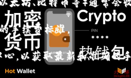是的，将Tokenim转到火币（Huobi）交易所通常会涉及一定的手续费。手续费的具体数额和计算方式取决于多个因素，包括：

1. **交易所政策**：不同交易所对于充值和提现的政策各不相同，有些可能会免除手续费，而有些则可能收取固定金额或交易金额的一定比例。

2. **区块链网络费用**：在转账过程中，涉及到的区块链网络（如以太坊、比特币等）通常会收取一定的矿工费，这个费用是转账过程中不能忽略的部分。

3. **Tokenim类型**：不同类型的代币在转账过程中可能有不同的手续费标准。

建议在进行转账之前查看火币交易所的官方网站或者用户帮助中心，以获取最新和准确的手续费信息。同时，注意转账时确认地址的准确性，以避免资金损失。