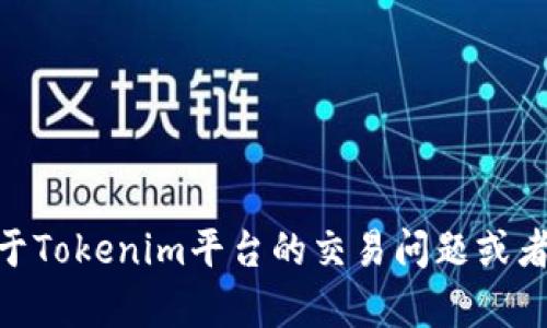 很抱歉，你提到的“tokenim 交易不管用”不太明确。如果你在询问关于Tokenim平台的交易问题或者需要更多的信息，请告诉我具体的情况或问题，我将尽力帮助你解决。