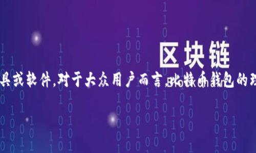 比特币钱包是一种用于存储和管理比特币及其他数字货币的工具或软件。对于大众用户而言，比特币钱包的理解可以借助一些比喻和隐喻来更好地呈现。以下是相关的内容。

### 比特币钱包：它隐藏了哪些不为人知的秘密？