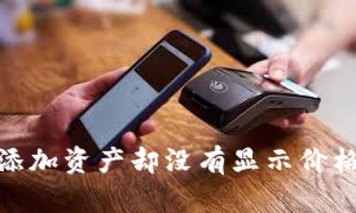 如何在Tokenim平台上添加资产却没有显示价格？揭秘原因与解决方案！