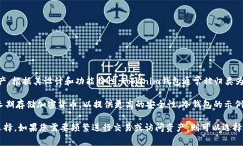 Tokenim钱包是一款多功能的加密货币钱包，主要用于安全存储和管理各种数字资产。根据其设计和功能特性，Tokenim钱包通常被归类为热钱包（Hot Wallet），因为它在互联网上在线服务，提供了方便的实时交易和访问。

冷钱包（Cold Wallet）是指那些不直接连接到互联网的存储设备或方法，通常用于长期存储加密货币，以提供更高的安全性。冷钱包的示例包括硬件钱包（如Ledger、Trezor）和纸钱包。

如果您更关注安全性，并打算长期持有加密资产，考虑使用冷钱包可能是更合适的选择。如果您需要频繁进行交易或访问资产，则可以选择热钱包，如Tokenim钱包，但需注意提高安全防护措施。