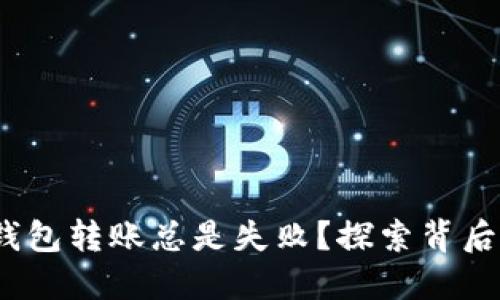 为何你的Tokenim钱包转账总是失败？探索背后的原因与解决方案！