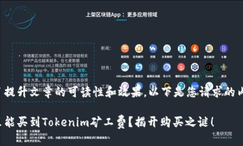 为了提升文章的可读性和效果，以下是您请求的内容。

哪里能买到Tokenim矿工费？揭开购买之谜！