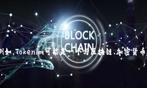 Tokenim 可能指的是与“token”（代币）相关的项目或应用，但具体信息会依赖于上下文和目标领域。例如，Tokenim可能是一个与区块链、加密货币相关的平台，用于创建、管理或交易代币。它可能提供有关代币经济的分析、治理、流通或其他相关功能。

如果你有具体的Tokenim项目或平台的背景信息，提供更多细节会让我更好地理解并给出准确的答案。