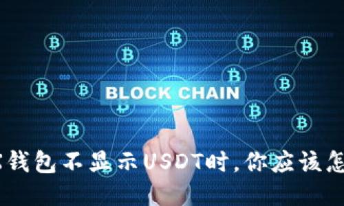 当TRX钱包不显示USDT时，你应该怎么办？