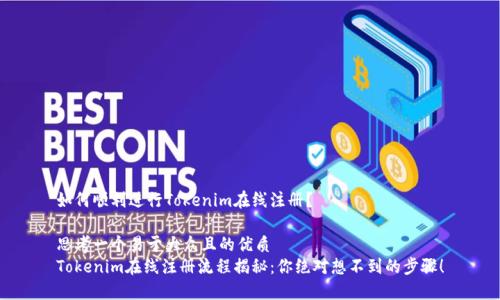 如何顺利进行Tokenim在线注册？

思考一个易于大众且的优质
Tokenim在线注册流程揭秘：你绝对想不到的步骤！
