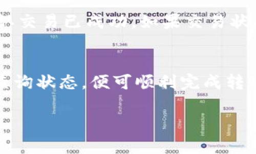 在将Tokenim转账到火币（Huobi）时，您需要明确几个步骤以确保交易的顺利进行。以下是操作的详细说明：

步骤一：准备工作
在进行转账之前，请确保您已经在火币平台上注册了账户，并完成了必要的实名认证。此外，请确保您的Tokenim钱包中有足够的代币余额，并了解火币平台支持的Tokenim转账币种。

步骤二：登录火币账户
打开火币官网或者移动应用，输入您的账户信息进行登录。如果您是首次使用火币平台，建议您设置双重身份验证以增强账户安全。

步骤三：获取转入地址
在火币平台上，您需要找到Tokenim的充值页面。选择Tokenim代币，系统将会生成一个专属的充值地址。请务必仔细复制这一地址，因为任何错误都可能导致资金的丢失。

步骤四：进行转账操作
打开您的Tokenim钱包，找到转账功能。在转账页面中，粘贴之前获取的充值地址，并输入您要转账的金额。检查无误后，确认并进行转账。通常，钱包会要求您输入交易密码以确认操作。

步骤五：查看转账状态
转账后，您可以在Tokenim钱包中查看交易记录，也可以在火币账号的充值页面监控资金到账状态。通常在区块链网络确认后，资金会很快到达您的火币账户。

步骤六：处理问题和常见事项
如果在转账过程中遇到问题，如资金没有及时到账，可以首先查看区块链状态，确认交易已成功。如果交易状态正常而资金未到账，请联系火币的客服支持，提供相关转账信息以便进行查询。

总结
将Tokenim转账到火币并不复杂，只要您遵循以上步骤、确保信息的准确性、及时查询状态，便可顺利完成转账。为了确保资金的安全，始终建议使用官方渠道进行操作，并保持警惕，避免受骗。

希望以上内容可以帮助到您，如有任何更具体的问题，欢迎随时询问。